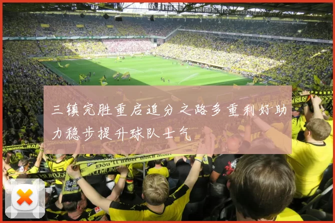 三镇完胜重启追分之路多重利好助力稳步提升球队士气